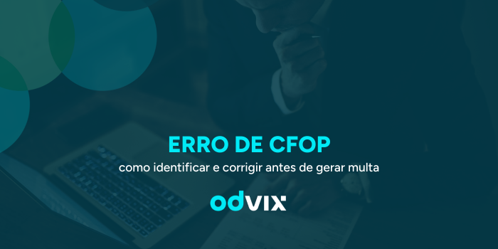 Erro de CFOP: como identificar e corrigir antes de gerar multa